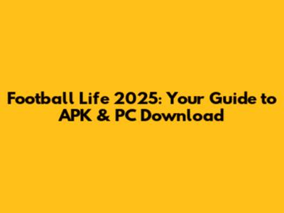 Football Life 2025: Your Guide to APK & PC Download