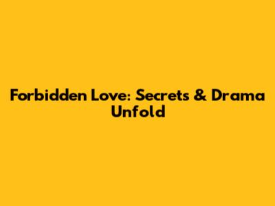 Forbidden Love: Secrets & Drama Unfold
