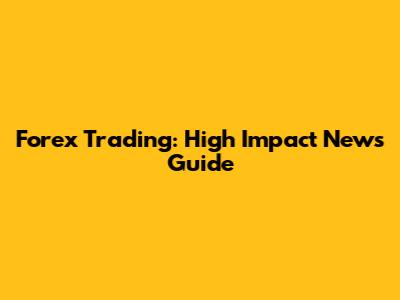 Forex Trading: High Impact News Guide