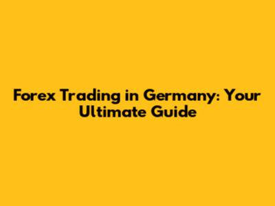 Forex Trading in Germany: Your Ultimate Guide