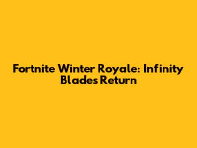 Fortnite Winter Royale: Infinity Blade's Return