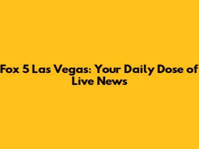 Fox 5 Las Vegas: Your Daily Dose of Live News
