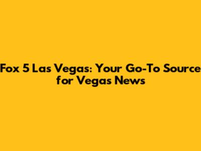 Fox 5 Las Vegas: Your Go-To Source for Vegas News