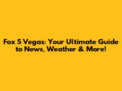 Fox 5 Vegas: Your Ultimate Guide to News, Weather & More!