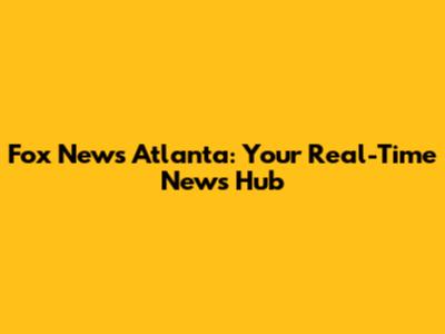 Fox News Atlanta: Your Real-Time News Hub