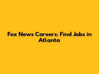 Fox News Careers: Find Jobs in Atlanta