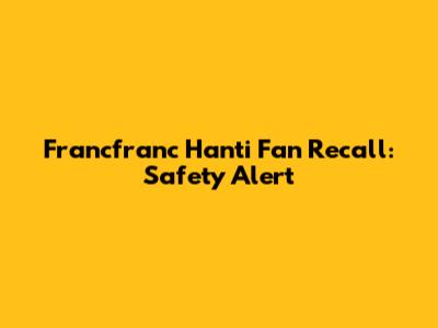 Francfranc Hanti Fan Recall: Safety Alert