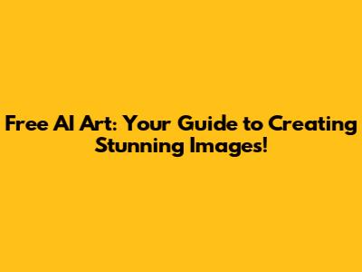 Free AI Art: Your Guide to Creating Stunning Images!
