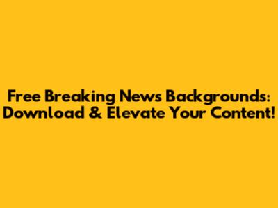 Free Breaking News Backgrounds: Download & Elevate Your Content!