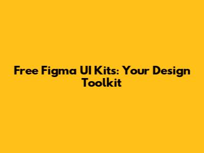 Free Figma UI Kits: Your Design Toolkit