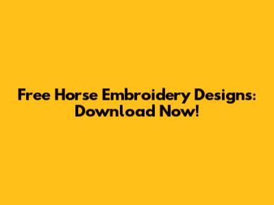 Free Horse Embroidery Designs: Download Now!