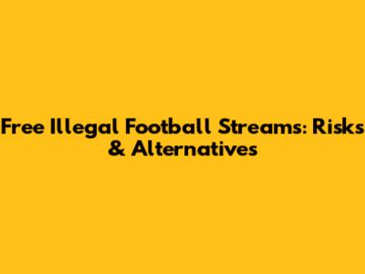 Free Illegal Football Streams: Risks & Alternatives