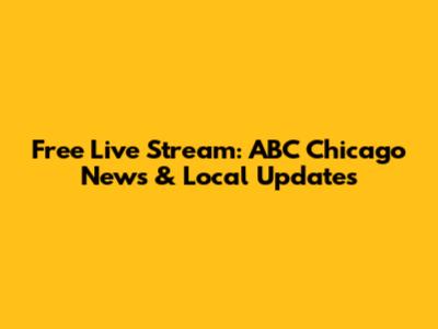 Free Live Stream: ABC Chicago News & Local Updates