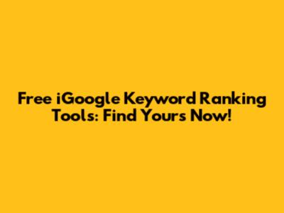 Free iGoogle Keyword Ranking Tools: Find Yours Now!