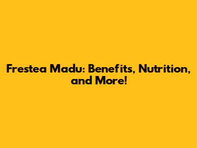 Frestea Madu: Benefits, Nutrition, and More!