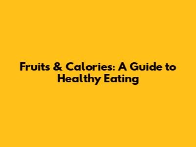 Fruits & Calories: A Guide to Healthy Eating