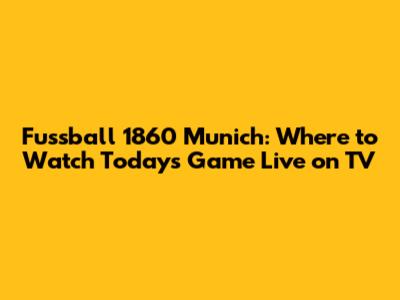 Fussball 1860 Munich: Where to Watch Today's Game Live on TV