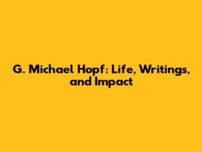 G. Michael Hopf: Life, Writings, and Impact