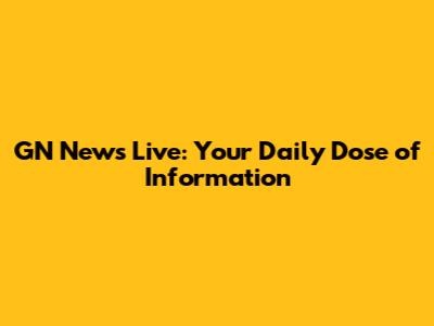 GN News Live: Your Daily Dose of Information