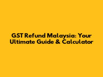 GST Refund Malaysia: Your Ultimate Guide & Calculator