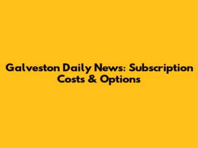 Galveston Daily News: Subscription Costs & Options