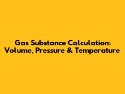 Gas Substance Calculation: Volume, Pressure & Temperature
