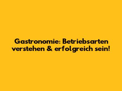 Gastronomie: Betriebsarten verstehen & erfolgreich sein!