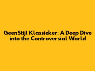 GeenStijl Klassieker: A Deep Dive into the Controversial World