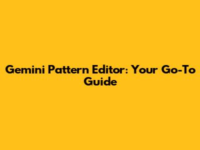 Gemini Pattern Editor: Your Go-To Guide