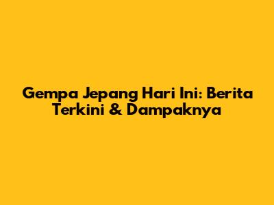 Gempa Jepang Hari Ini: Berita Terkini & Dampaknya