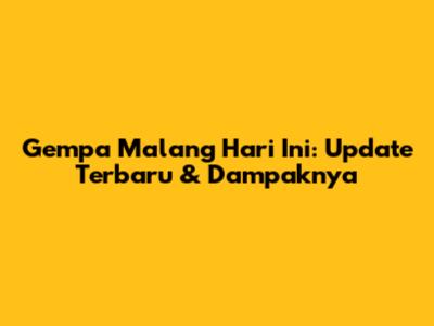 Gempa Malang Hari Ini: Update Terbaru & Dampaknya