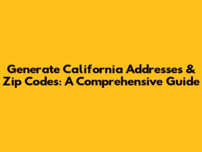 Generate California Addresses & Zip Codes: A Comprehensive Guide
