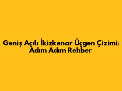 Geniş Açılı İkizkenar Üçgen Çizimi: Adım Adım Rehber