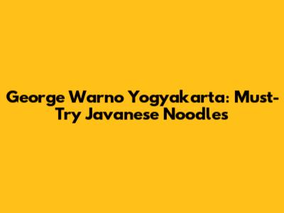 George Warno Yogyakarta: Must-Try Javanese Noodles