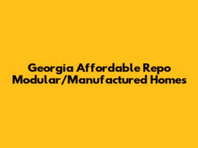 Georgia Affordable Repo Modular/Manufactured Homes