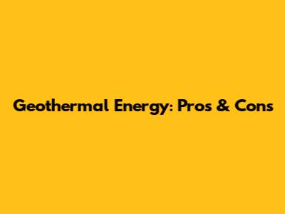 Geothermal Energy: Pros & Cons