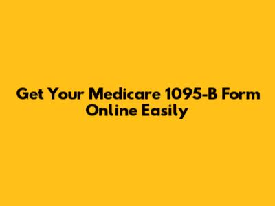 Get Your Medicare 1095-B Form Online Easily