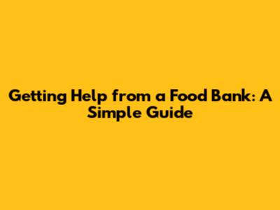 Getting Help from a Food Bank: A Simple Guide