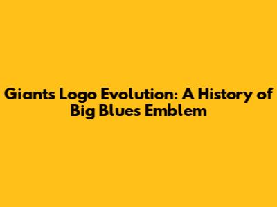 Giants Logo Evolution: A History of Big Blue's Emblem