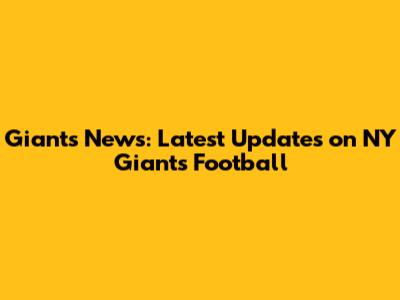 Giants News: Latest Updates on NY Giants Football