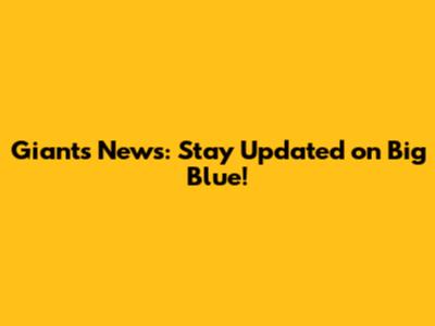 Giants News: Stay Updated on Big Blue!