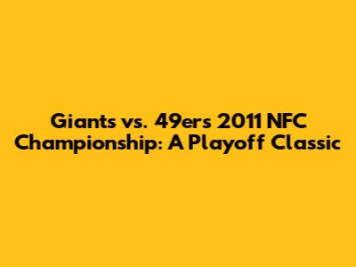 Giants vs. 49ers 2011 NFC Championship: A Playoff Classic