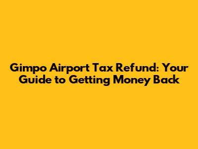 Gimpo Airport Tax Refund: Your Guide to Getting Money Back