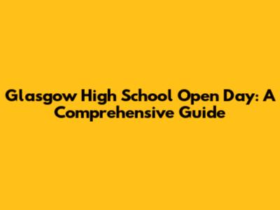 Glasgow High School Open Day: A Comprehensive Guide