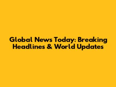 Global News Today: Breaking Headlines & World Updates
