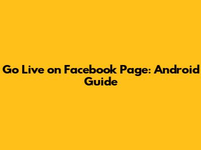 Go Live on Facebook Page: Android Guide