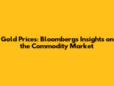 Gold Prices: Bloomberg's Insights on the Commodity Market