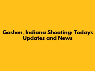Goshen, Indiana Shooting: Today's Updates and News