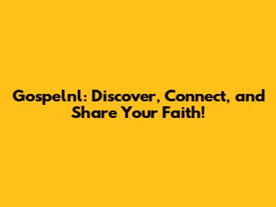 Gospelnl: Discover, Connect, and Share Your Faith!