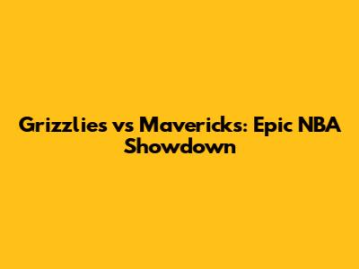 Grizzlies vs Mavericks: Epic NBA Showdown